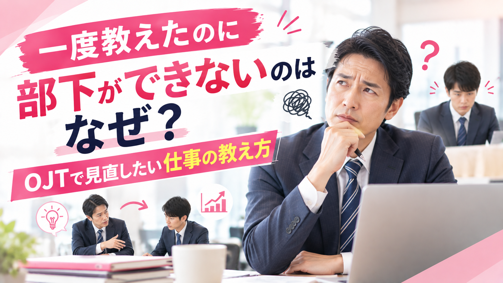 OJTがうまくいかない原因とは？新人・部下が仕事を覚えやすくなる教え方のポイント
